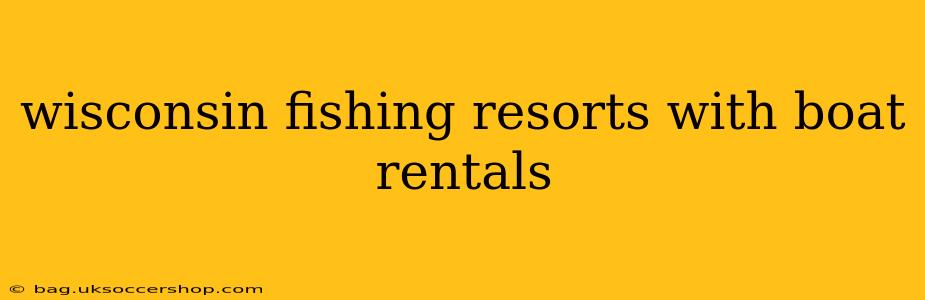 wisconsin fishing resorts with boat rentals