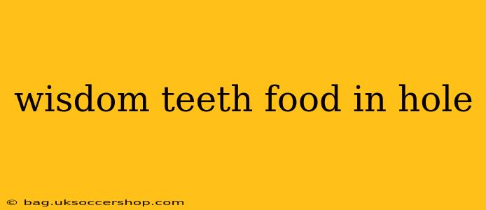 wisdom teeth food in hole