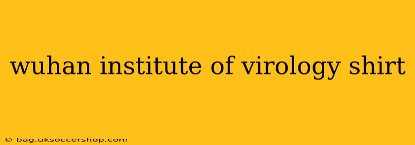 wuhan institute of virology shirt