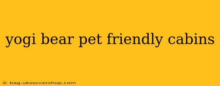 yogi bear pet friendly cabins